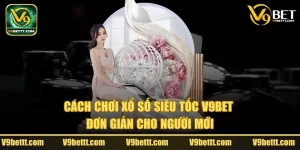 cách chơi xổ số siêu tốc v9bet