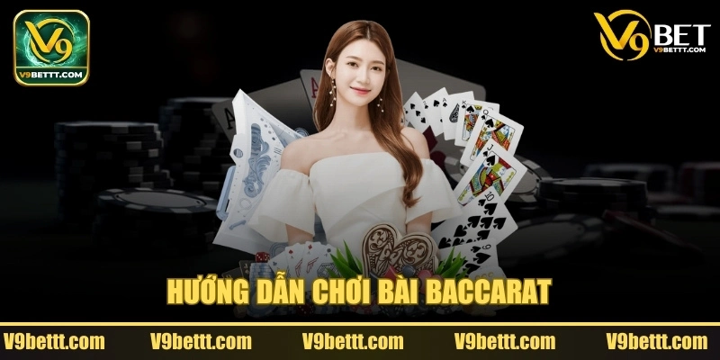 V9bet hướng dẫn chơi bài baccarat